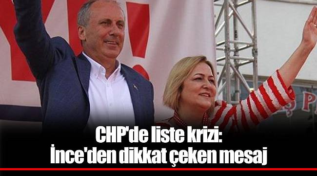 CHP'de liste krizi: Muharrem İnce'den dikkat çeken mesaj