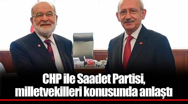 CHP ile Saadet Partisi, milletvekilleri konusunda anlaştı