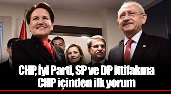 CHP, İyi Parti, SP ve DP ittifakına CHP içinden ilk yorum