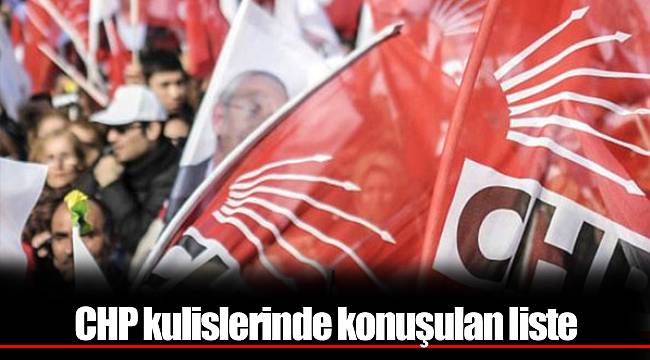 CHP kulislerinde konuşulan liste