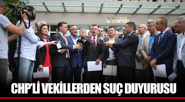 CHP’Lİ VEKİLLERDEN SUÇ DUYURUSU