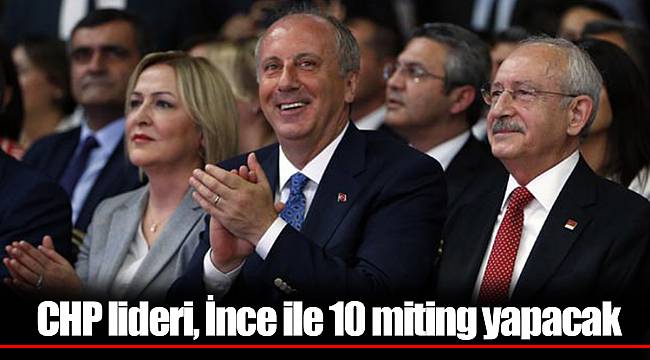 CHP lideri, İnce ile 10 miting yapacak
