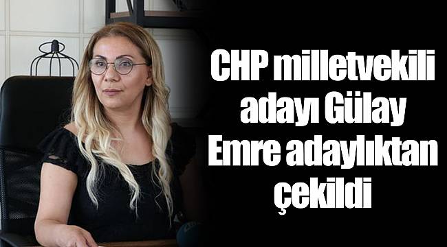 CHP milletvekili adayı Gülay Emre adaylıktan çekildi