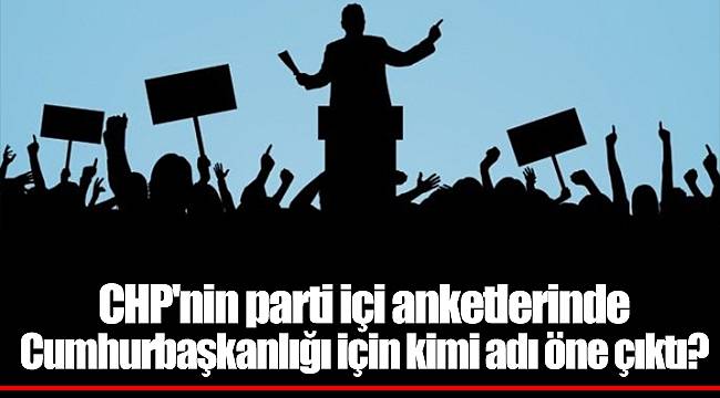 CHP'nin parti içi anketlerinde Cumhurbaşkanlığı için kimi adı öne çıktı?