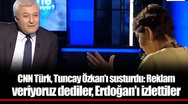 CNN Türk, Tuncay Özkan&#039;ı susturdu: Reklam veriyoruz dediler, Erdoğan&#039;ı izlettiler
