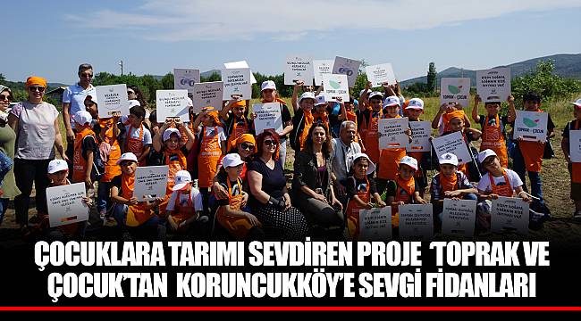 ÇOCUKLARA TARIMI SEVDİREN PROJE  ‘TOPRAK VE ÇOCUK’TAN  KORUNCUKKÖY’E SEVGİ FİDANLARI