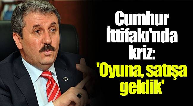 Cumhur İttifakı'nda kriz: 'Oyuna, satışa geldik'