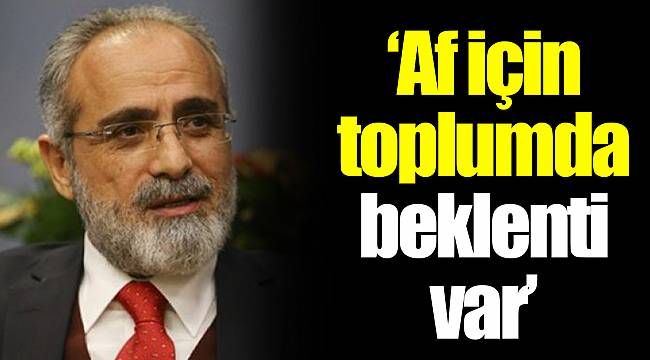 Cumhurbaşkanı Başdanışmanı: Af için toplumda beklenti var
