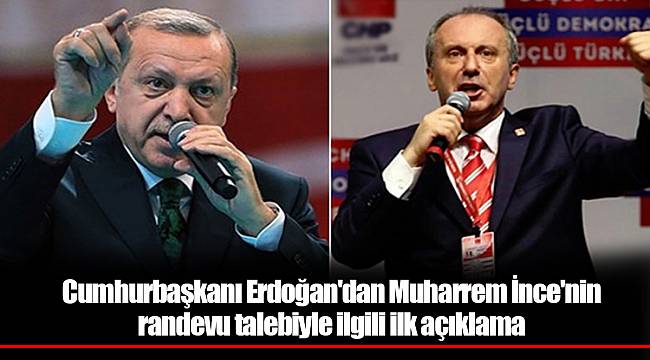 Cumhurbaşkanı Erdoğan'dan Muharrem İnce'nin randevu talebiyle ilgili ilk açıklama