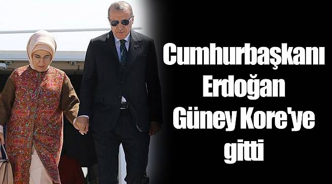 Cumhurbaşkanı Erdoğan Güney Kore'ye gitti