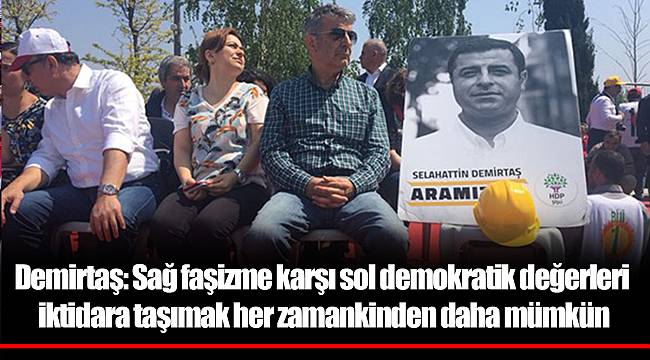 Demirtaş: Sağ faşizme karşı sol demokratik değerleri iktidara taşımak her zamankinden daha mümkün