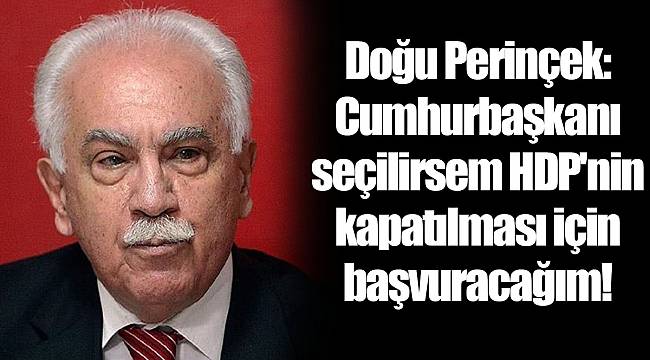 Doğu Perinçek: Cumhurbaşkanı seçilirsem HDP'nin kapatılması için başvuracağım!