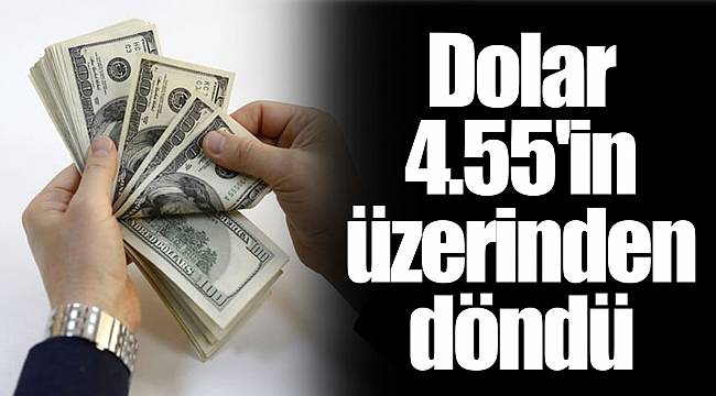 Dolar 4.55'in üzerinden döndü