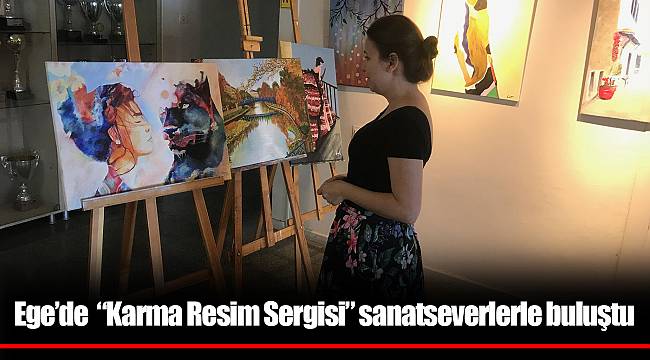 Ege’de  “Karma Resim Sergisi” sanatseverlerle buluştu