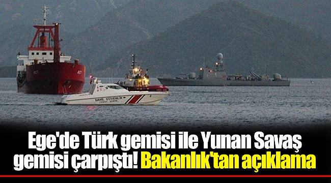 Ege'de Türk gemisi ile Yunan Savaş gemisi çarpıştı! Bakanlık'tan açıklama
