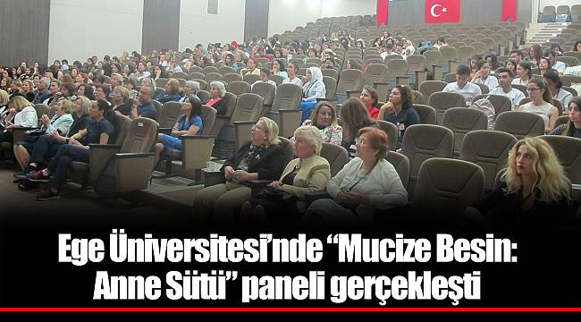 Ege Üniversitesi’nde “Mucize Besin: Anne Sütü” paneli gerçekleşti