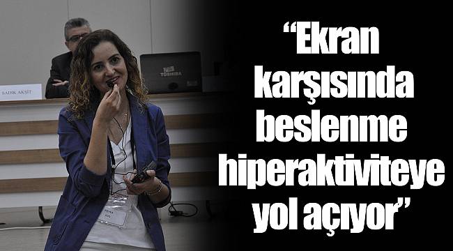 “Ekran karşısında beslenme hiperaktiviteye yol açıyor”