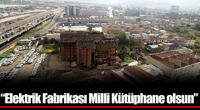 “Elektrik Fabrikası Milli Kütüphane olsun”
