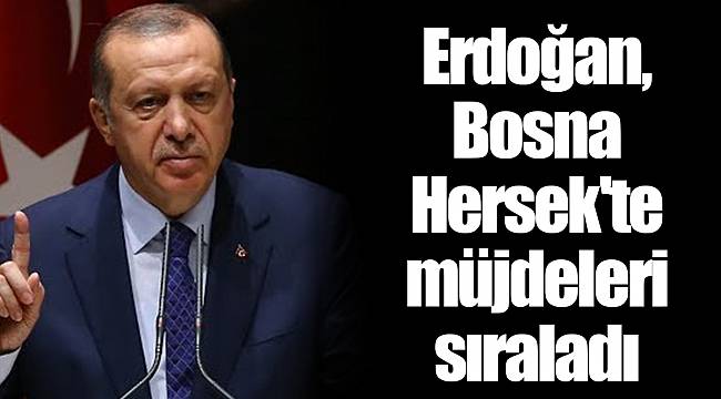 Erdoğan, Bosna Hersek'te müjdeleri sıraladı