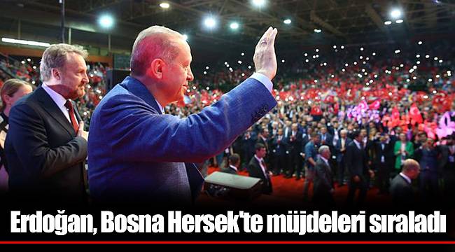 Erdoğan, Bosna Hersek'te müjdeleri sıraladı