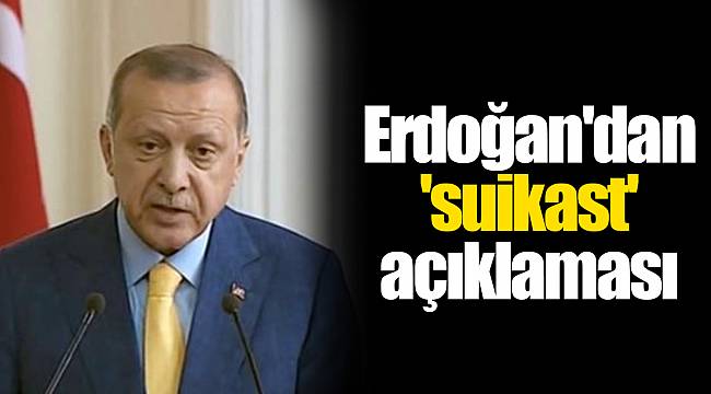 Erdoğan'dan 'suikast' açıklaması