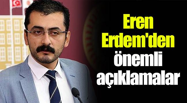 Eren Erdem'den önemli açıklamalar