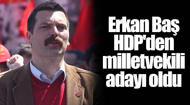 Erkan Baş HDP'den milletvekili adayı oldu