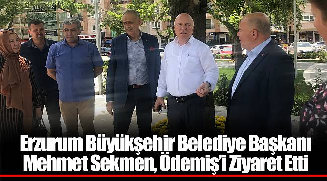 Erzurum Büyükşehir Belediye Başkanı Mehmet Sekmen, Ödemiş’i Ziyaret Etti