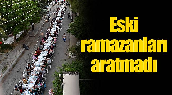 Eski ramazanları aratmadı