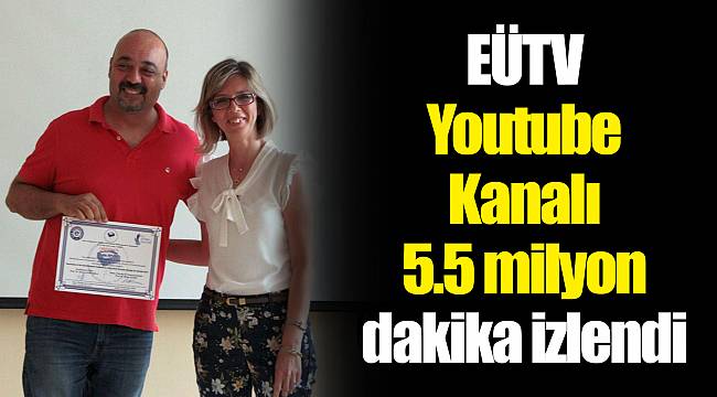 EÜTV Youtube Kanalı 5.5 milyon dakika izlendi