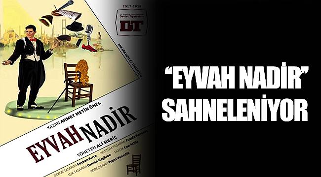  ‘‘EYVAH NADİR’’ SAHNELENİYOR