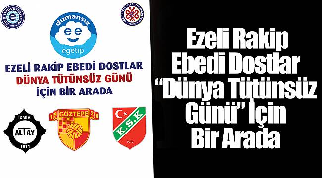 Ezeli Rakip Ebedi Dostlar “Dünya Tütünsüz Günü” İçin Bir Arada