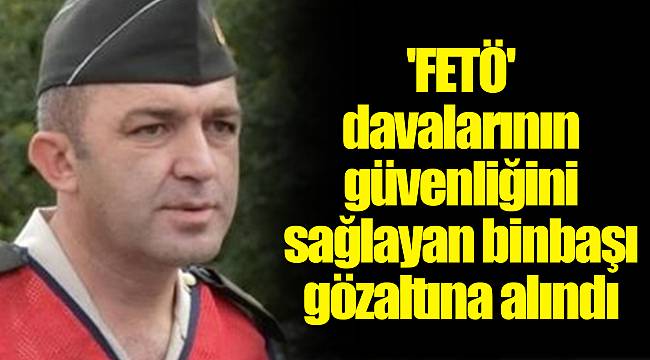 'FETÖ' davalarının güvenliğini sağlayan binbaşı gözaltına alındı
