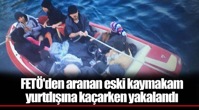 FETÖ'den aranan eski kaymakam yurtdışına kaçarken yakalandı