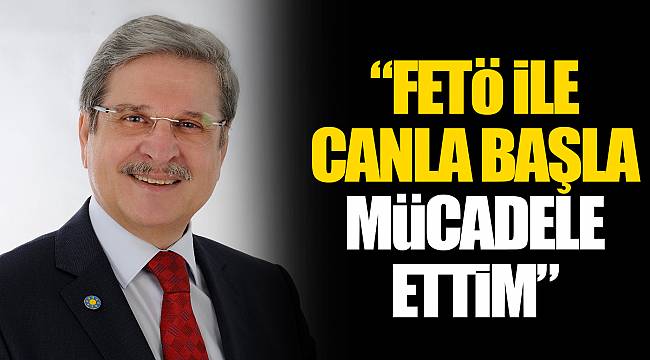 FETÖ İLE CANLA BAŞLA MÜCADELE ETTİM"