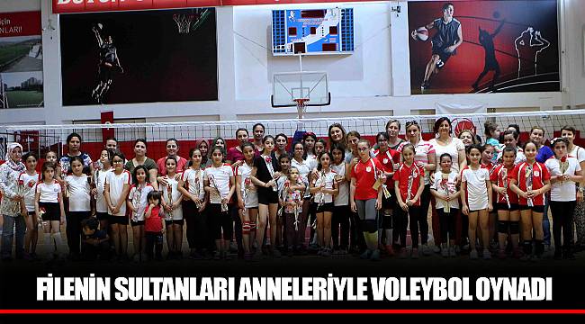 FİLENİN SULTANLARI ANNELERİYLE VOLEYBOL OYNADI