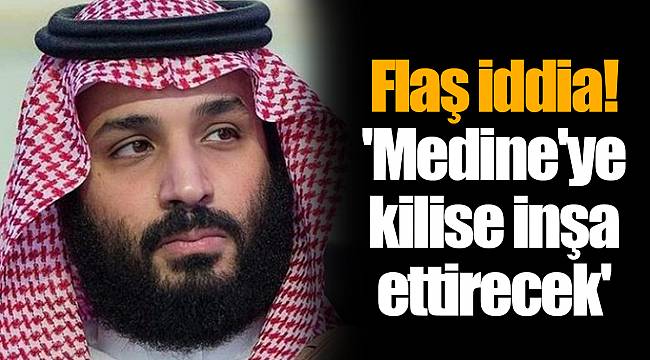 Flaş iddia! 'Medine'ye kilise inşa ettirecek'