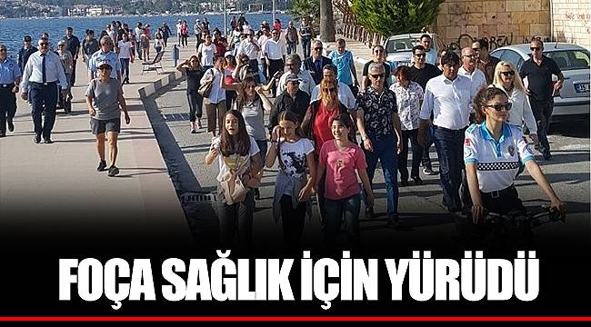 FOÇA SAĞLIK İÇİN YÜRÜDÜ