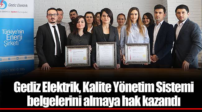 Gediz Elektrik, Kalite Yönetim Sistemi belgelerini almaya hak kazandı