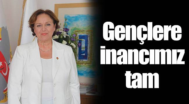 Gençlere inancımız tam