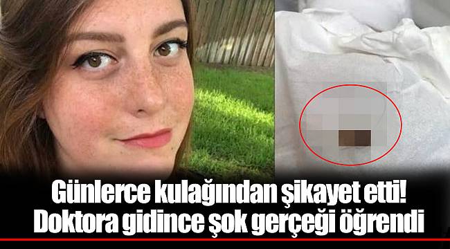 Günlerce kulağından şikayet etti! Doktora gidince şok gerçeği öğrendi