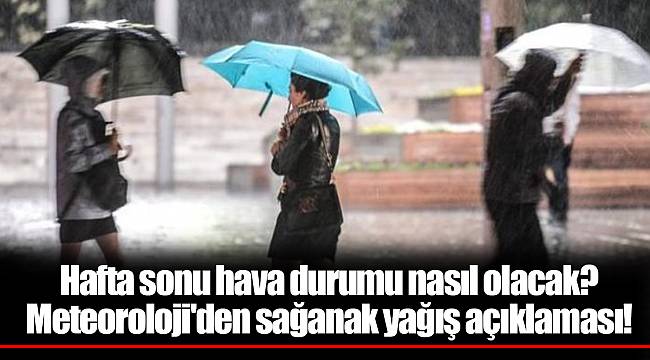 Hafta sonu hava durumu nasıl olacak? Meteoroloji'den sağanak yağış açıklaması!