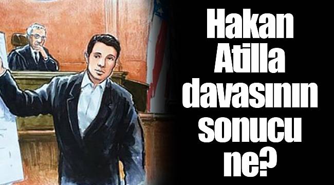 Hakan Atilla davasının sonucu ne?