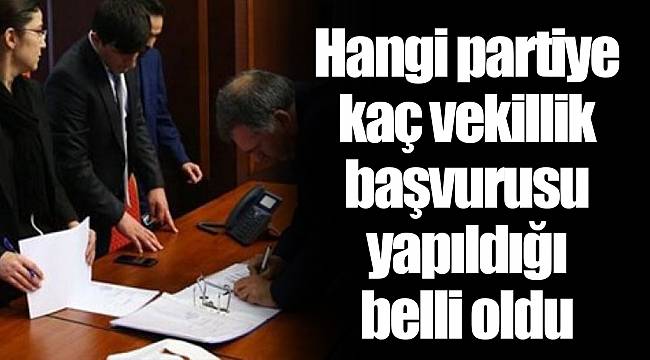 Hangi partiye kaç vekillik başvurusu yapıldığı belli oldu