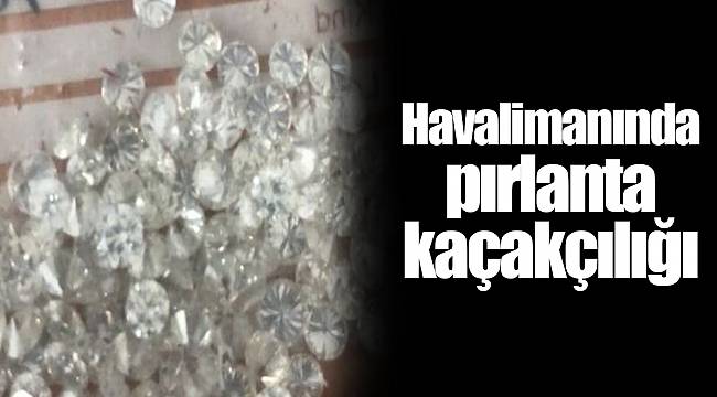 Havalimanında pırlanta kaçakçılığı