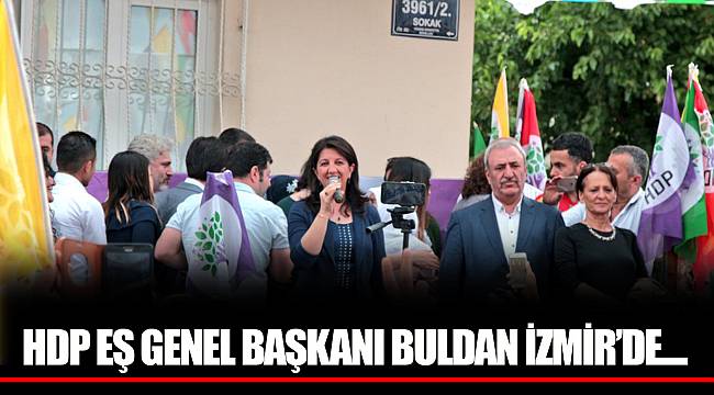 HDP EŞ GENEL BAŞKANI BULDAN İZMİR’DE....