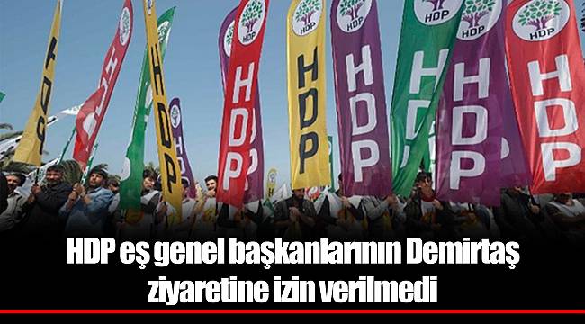 HDP eş genel başkanlarının Demirtaş ziyaretine izin verilmedi