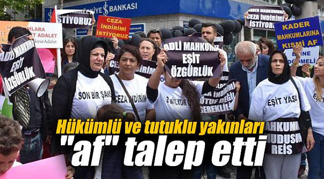 Hükümlü ve tutuklu yakınları "af" talep etti