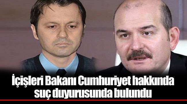 İçişleri Bakanı Cumhuriyet hakkında suç duyurusunda bulundu