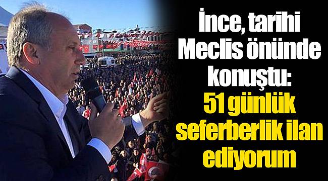 İnce, tarihi Meclis önünde konuştu: 51 günlük seferberlik ilan ediyorum